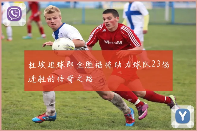 杜埃进球即全胜福将助力球队23场连胜的传奇之路
