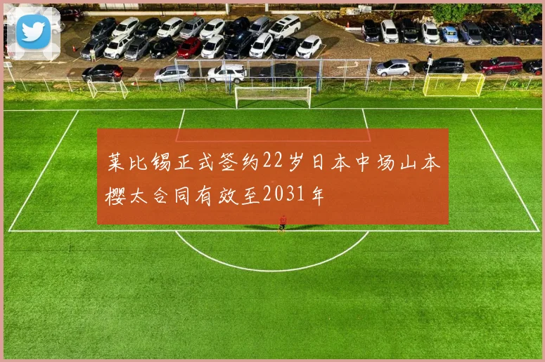 莱比锡正式签约22岁日本中场山本樱太合同有效至2031年